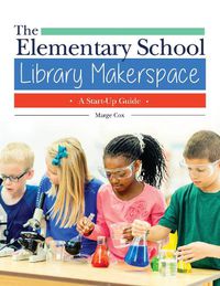 Cover image for The Elementary School Library Makerspace: A Start-Up Guide