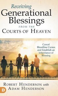 Cover image for Receiving Generational Blessings from the Courts of Heaven: Cancel Bloodline Curses and Establish an Inheritance of Blessing