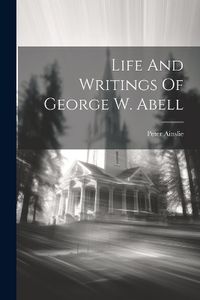 Cover image for Life And Writings Of George W. Abell