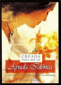 Cover image for Creada Para Ser Su Ayuda Idanea/Created to Be His Help Mee: Descubre Como Puede Dios Hacer Glorioso Tu Matrimonio