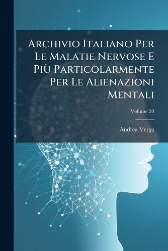 Cover image for Archivio Italiano Per Le Malatie Nervose E Pi Particolarmente Per Le Alienazioni Mentali, Volume 20