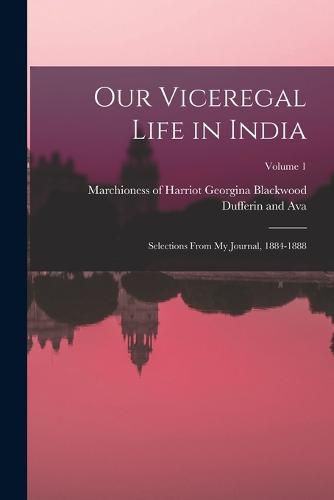 Cover image for Our Viceregal Life in India; Selections From my Journal, 1884-1888; Volume 1