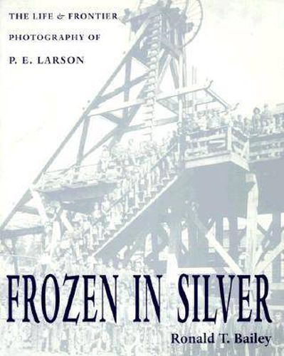 Cover image for Frozen In Silver: Life & Frontier Photography Of P. E. Larson