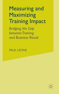Cover image for Measuring and Maximizing Training Impact: Bridging the Gap between Training and Business Result