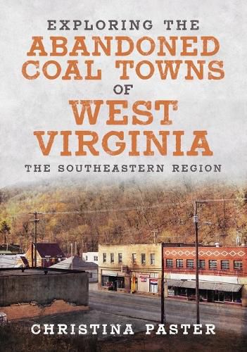 Cover image for Exploring the Abandoned Coal Towns of West Virginia: The Southeastern Region