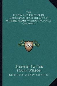 Cover image for The Theory and Practice of Gamesmanship or the Art of Winning Games Without Actually Cheating