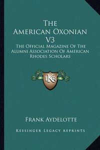 Cover image for The American Oxonian V3: The Official Magazine of the Alumni Association of American Rhodes Scholars