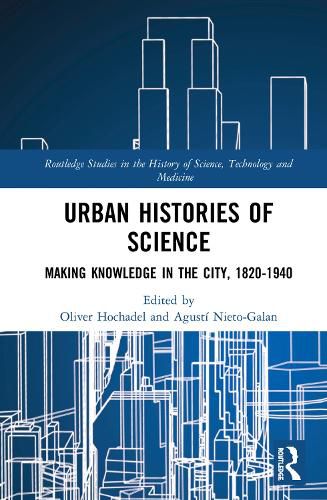 Urban Histories of Science: Making Knowledge in the City, 1820-1940