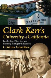 Cover image for Clark Kerr's University of California: Leadership, Diversity, and Planning in Higher Education