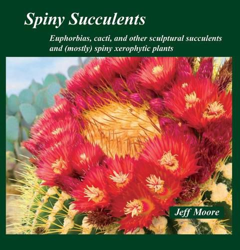 Cover image for Spiny Succulents: Euphorbias, Cacti, and Other Sculptural Succulents and (Mostly) Spiny Xerophytic Plants