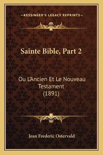 Sainte Bible, Part 2: Ou L'Ancien Et Le Nouveau Testament (1891)