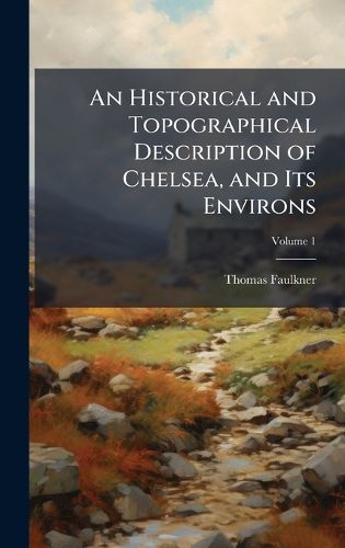 Cover image for An Historical and Topographical Description of Chelsea, and Its Environs