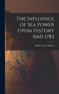 Cover image for The Influence of Sea Power Upon History 1660-1783