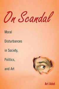 Cover image for On Scandal: Moral Disturbances in Society, Politics, and Art