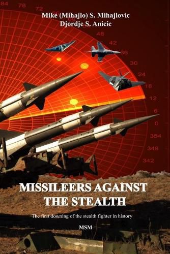 Cover image for Missileers Against the Stealth: The first combat downing of the STEALTH aircraft in history: SA-3 against F-117A