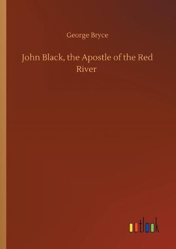 Cover image for John Black, the Apostle of the Red River