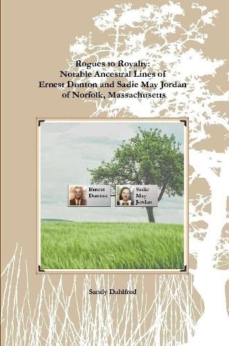 Rogues to Royalty: Notable Ancestral Lines of Ernest Dunton and Sadie May Jordan of Norfolk, Massachusetts