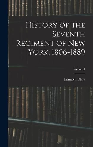 Cover image for History of the Seventh Regiment of New York, 1806-1889; Volume 1