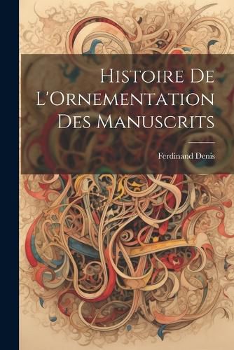Cover image for Histoire De L'Ornementation Des Manuscrits