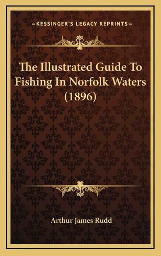 Cover image for The Illustrated Guide to Fishing in Norfolk Waters (1896) the Illustrated Guide to Fishing in Norfolk Waters (1896)