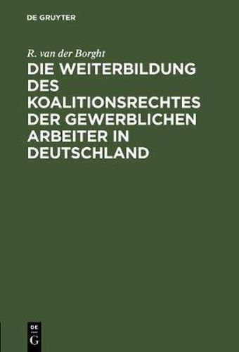 Cover image for Die Weiterbildung des Koalitionsrechtes der gewerblichen Arbeiter in Deutschland