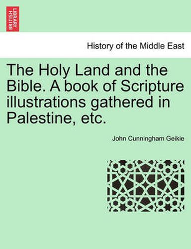 Cover image for The Holy Land and the Bible. a Book of Scripture Illustrations Gathered in Palestine, Etc.