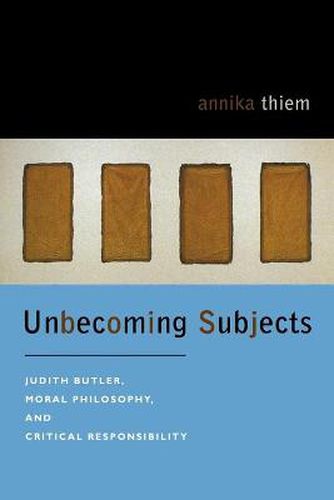 Cover image for Unbecoming Subjects: Judith Butler, Moral Philosophy, and Critical Responsibility