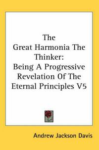 Cover image for The Great Harmonia the Thinker: Being a Progressive Revelation of the Eternal Principles V5