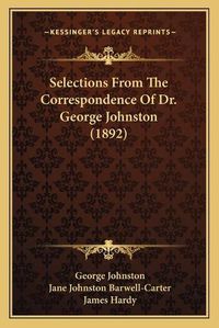 Cover image for Selections from the Correspondence of Dr. George Johnston (1892)