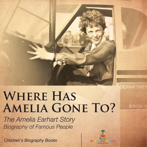 Cover image for Where Has Amelia Gone To? The Amelia Earhart Story Biography of Famous People Children's Women Biographies