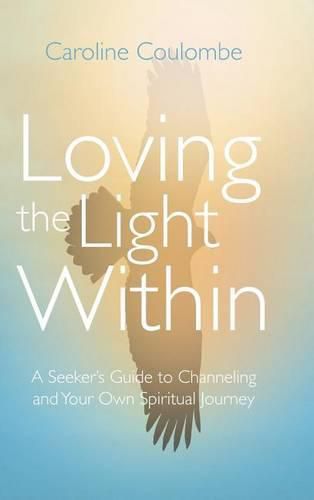 Cover image for Loving the Light Within: A Seeker's Guide to Channeling and Your Own Spiritual Journey