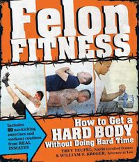 Cover image for Felon Fitness: How to Get a Hard Body - Without Doing Hard Time