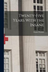 Cover image for Twenty-Five Years With the Insane