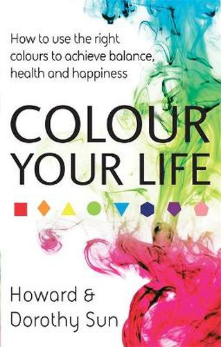 Cover image for Colour Your Life: How to use the right colours to achieve balance, health and happiness