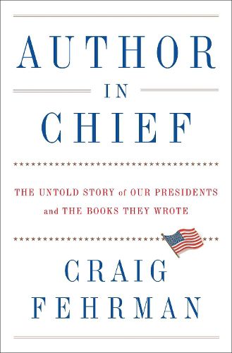 Cover image for Author in Chief: The Untold Story of Our Presidents and the Books They Wrote