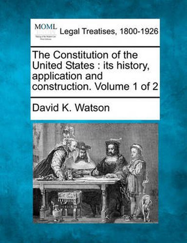 The Constitution of the United States: Its History, Application and Construction. Volume 1 of 2