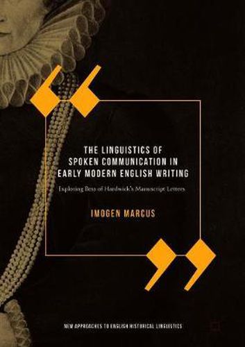 Cover image for The Linguistics of Spoken Communication in Early Modern English Writing: Exploring Bess of Hardwick's Manuscript Letters