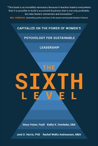 Cover image for The Sixth Level: Capitalize on the Power of Women's Psychology for Sustainable Leadership