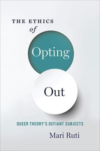 Cover image for The Ethics of Opting Out: Queer Theory's Defiant Subjects