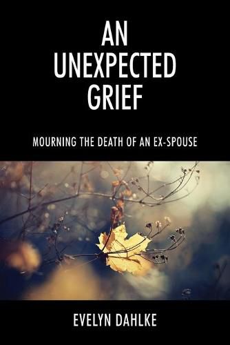 Cover image for An Unexpected Grief: Mourning The Death Of An Ex-Spouse