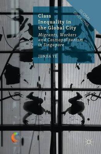 Cover image for Class Inequality in the Global City: Migrants, Workers and Cosmopolitanism in Singapore