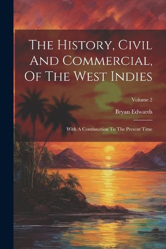 The History, Civil And Commercial, Of The West Indies