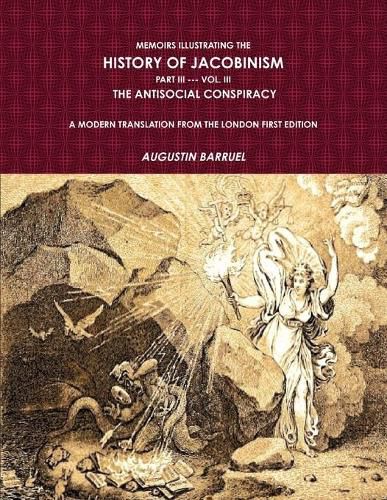 Cover image for Memoirs Illustrating The History of Jacobinism. Part III --- Vol. III, The Antisocial Conspiracy. A Modern Translation From The London First Edition.