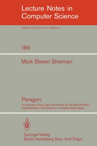 Cover image for Paragon: A Language Using Type Hierarchies for the Specification, Implementation, and Selection of Abstract Data Types