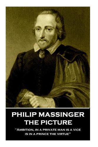 Philip Massinger - The Picture: Ambition, in a private man is a vice, is in a prince the virtue