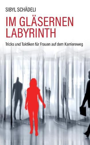 Im glasernen Labyrinth: Tricks und Taktiken fur Frauen auf dem Karriereweg