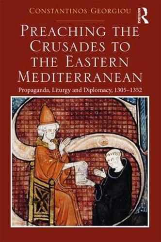 Cover image for Preaching the Crusades to the Eastern Mediterranean: Propaganda, Liturgy and Diplomacy, 1305-1352