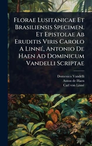 Cover image for Florae Lusitanicae Et Brasiliensis Specimen. Et Epistolae Ab Eruditis Viris Carolo A LinnA(c), Antonio De Haen Ad Dominicum Vandelli Scriptae