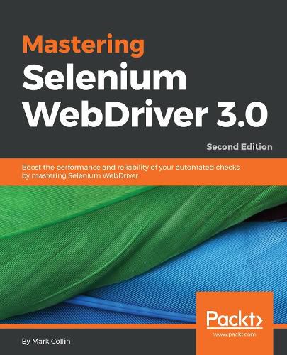 Cover image for Mastering Selenium WebDriver 3.0: Boost the performance and reliability of your automated checks by mastering Selenium WebDriver, 2nd Edition