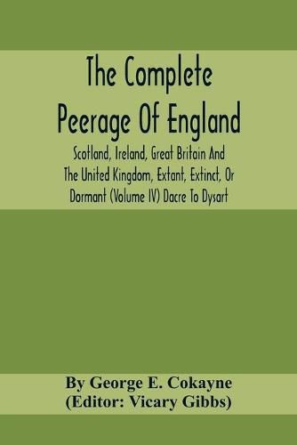 Cover image for The Complete Peerage Of England, Scotland, Ireland, Great Britain And The United Kingdom, Extant, Extinct, Or Dormant (Volume Iv) Dacre To Dysart